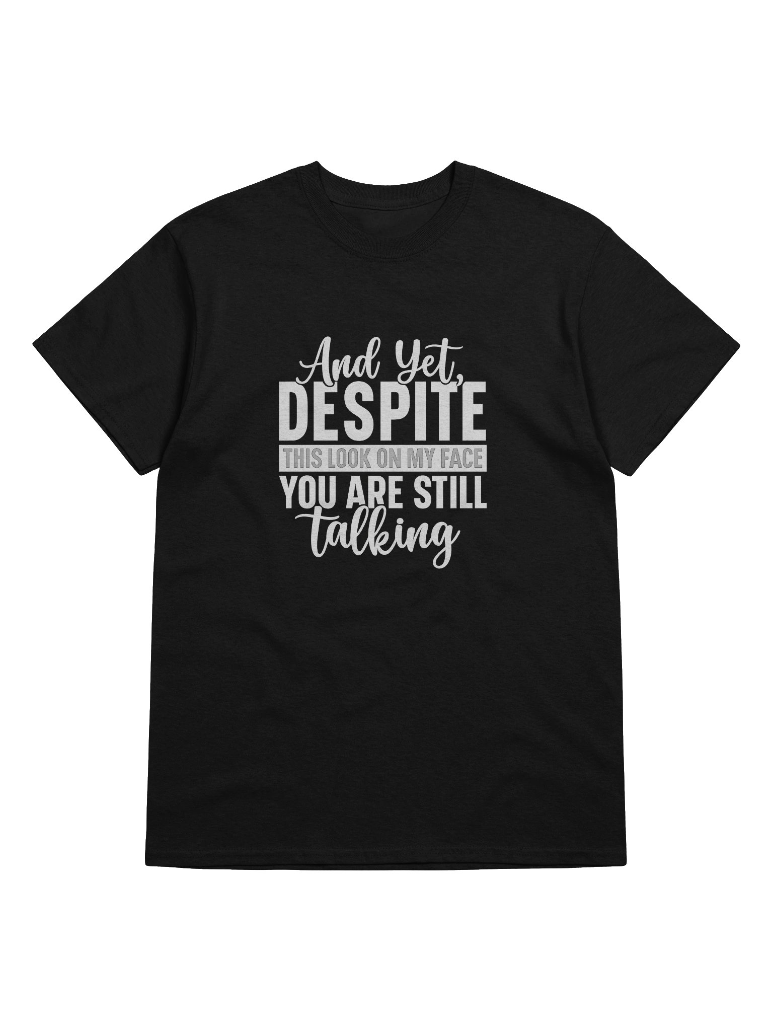 “And Yet, Despite This Look On My Face, You Are Still Talking” (Shirt) product image (4)