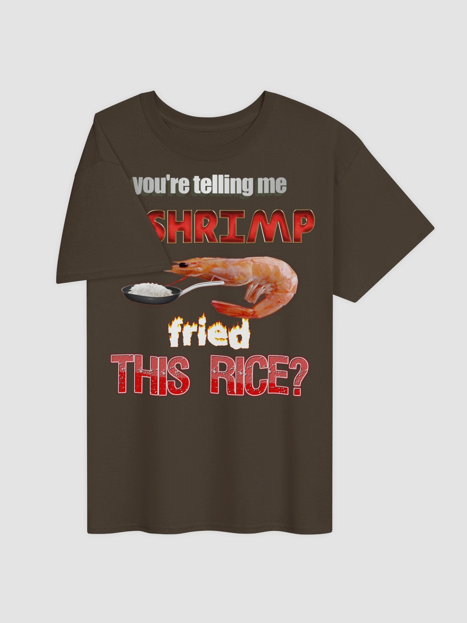 You're telling me a shrimp fried this rice T-shirt | Snazzy