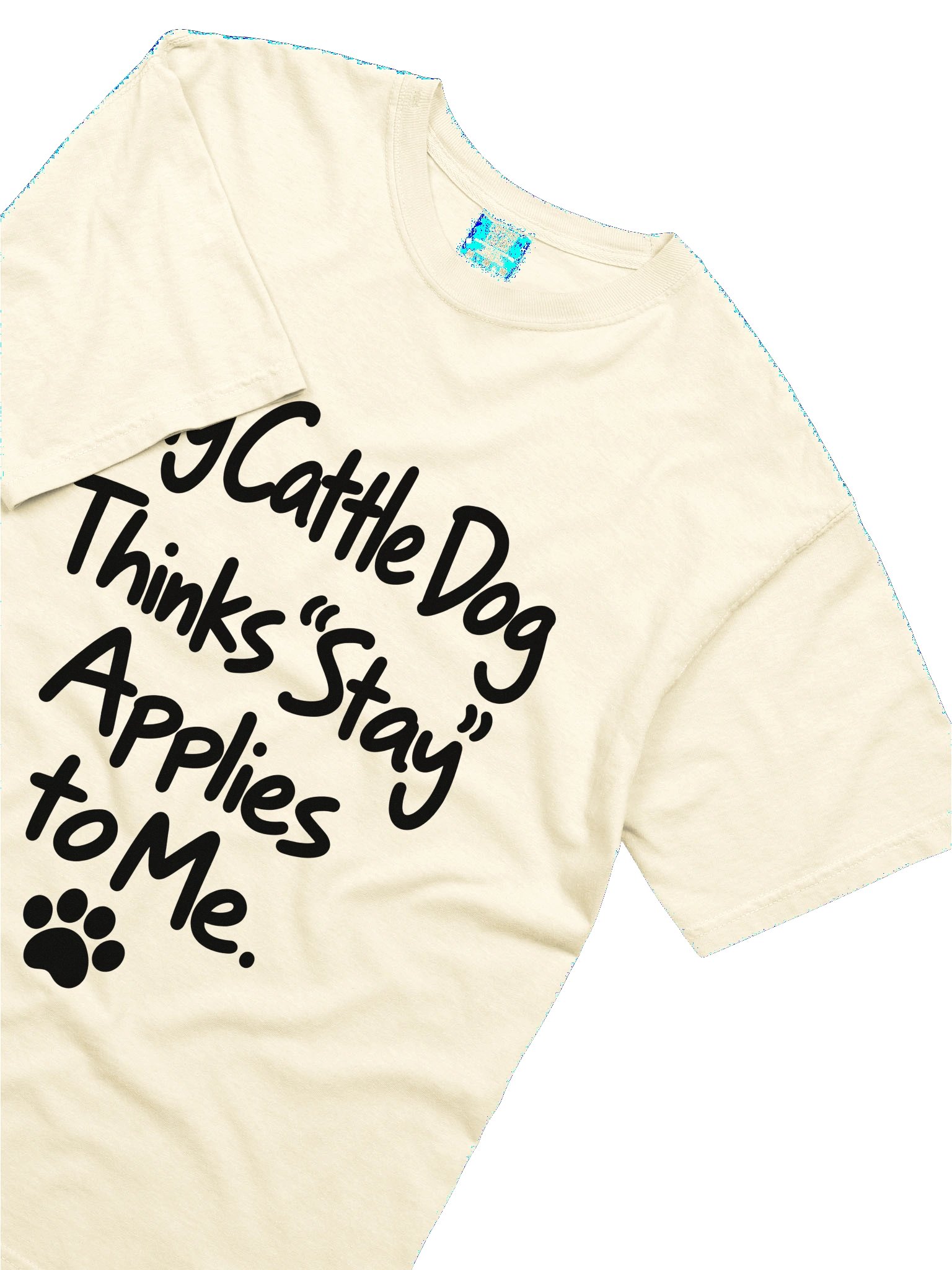 My Cattle Dog Thinks “Stay” Applies to Me Tee product image (7)