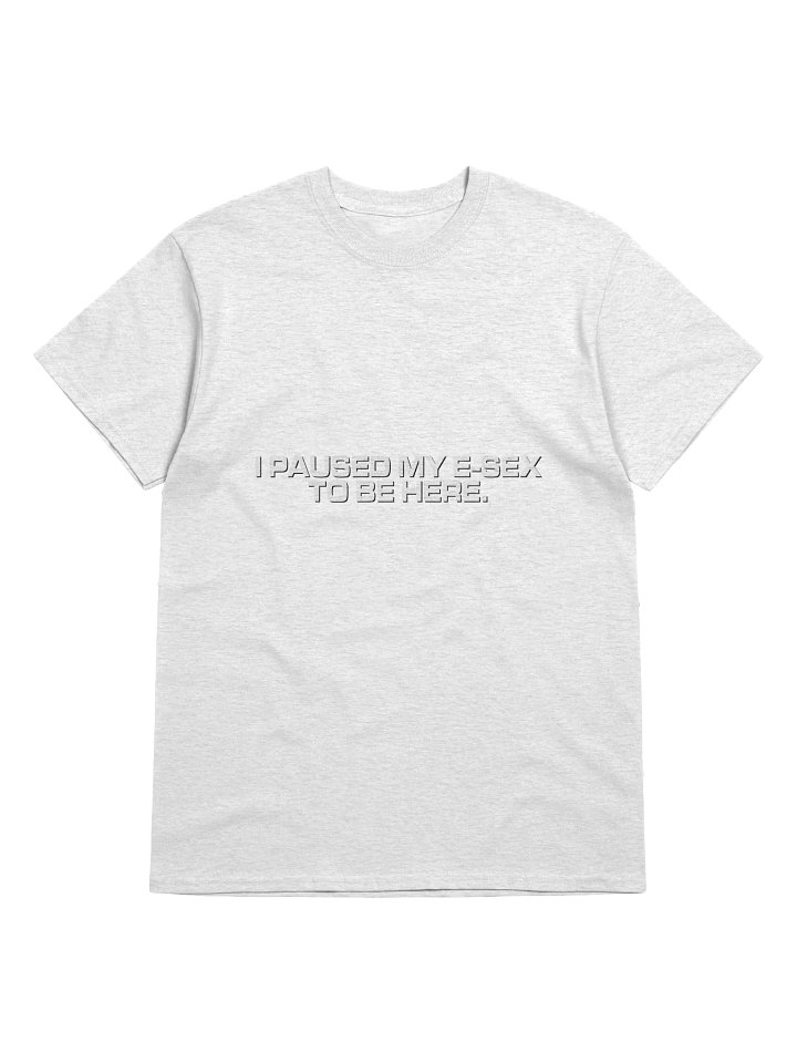 "I paused my e-sex to be here" T-shirt product image (2)