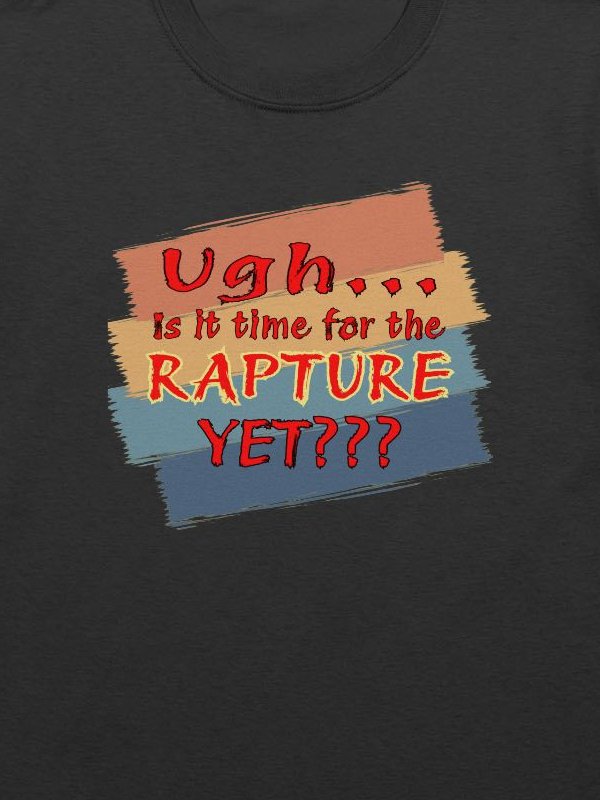 Ugh Is It Time For The Rapture Yet T-Shirt product image (5)