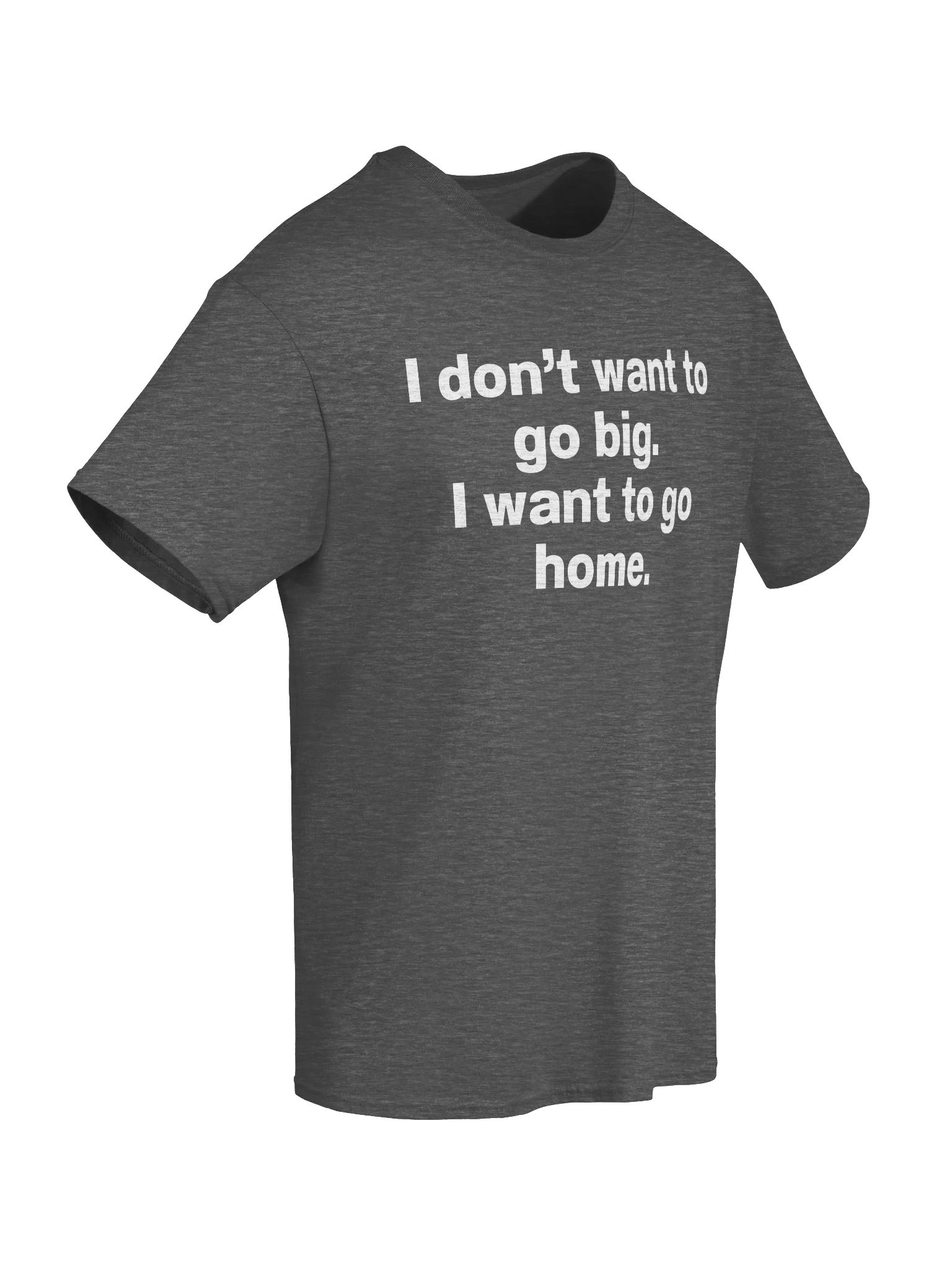 I don't want to go big. I want to go home. Unisex Shirt product image (63)