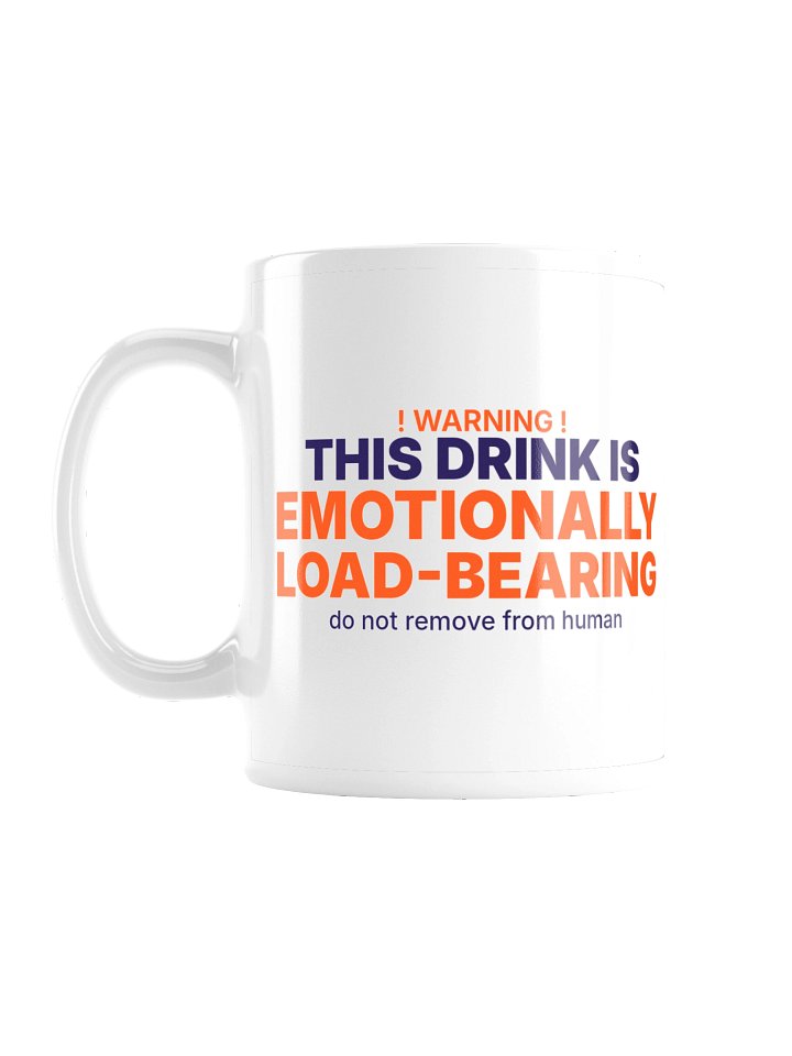 White mug printed: Warning, this drink is emotionally load-bearing