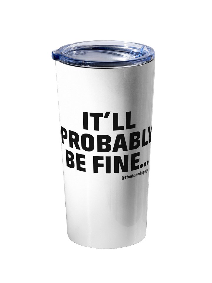 IT'LL PROBABLY BE FINE... — 20oz Tumbler by The Dad Plays product image (2)
