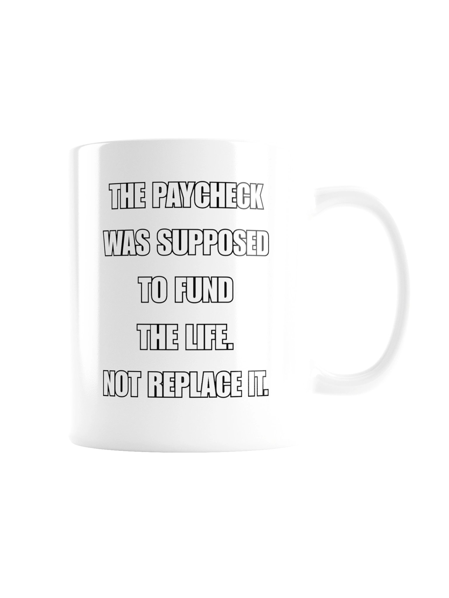 THE PAYCHECK WAS SUPPOSED TO FUND THE LIFE. NOT REPLACE IT. MUG product image (7)