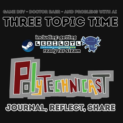 Getting back to you from behind the microphone, a new audio journal: Polytechnicast - Three Topics - Game Dev - Doctor Baer -...