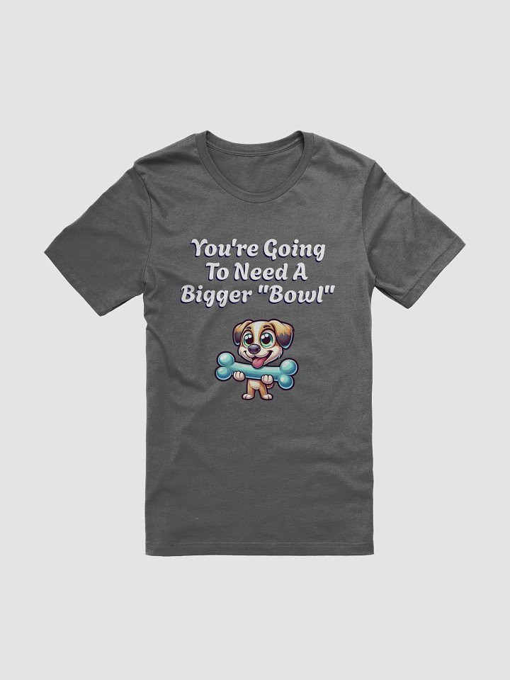 You're Going To Need A Bigger "Bowl" T-shirt product image (1)