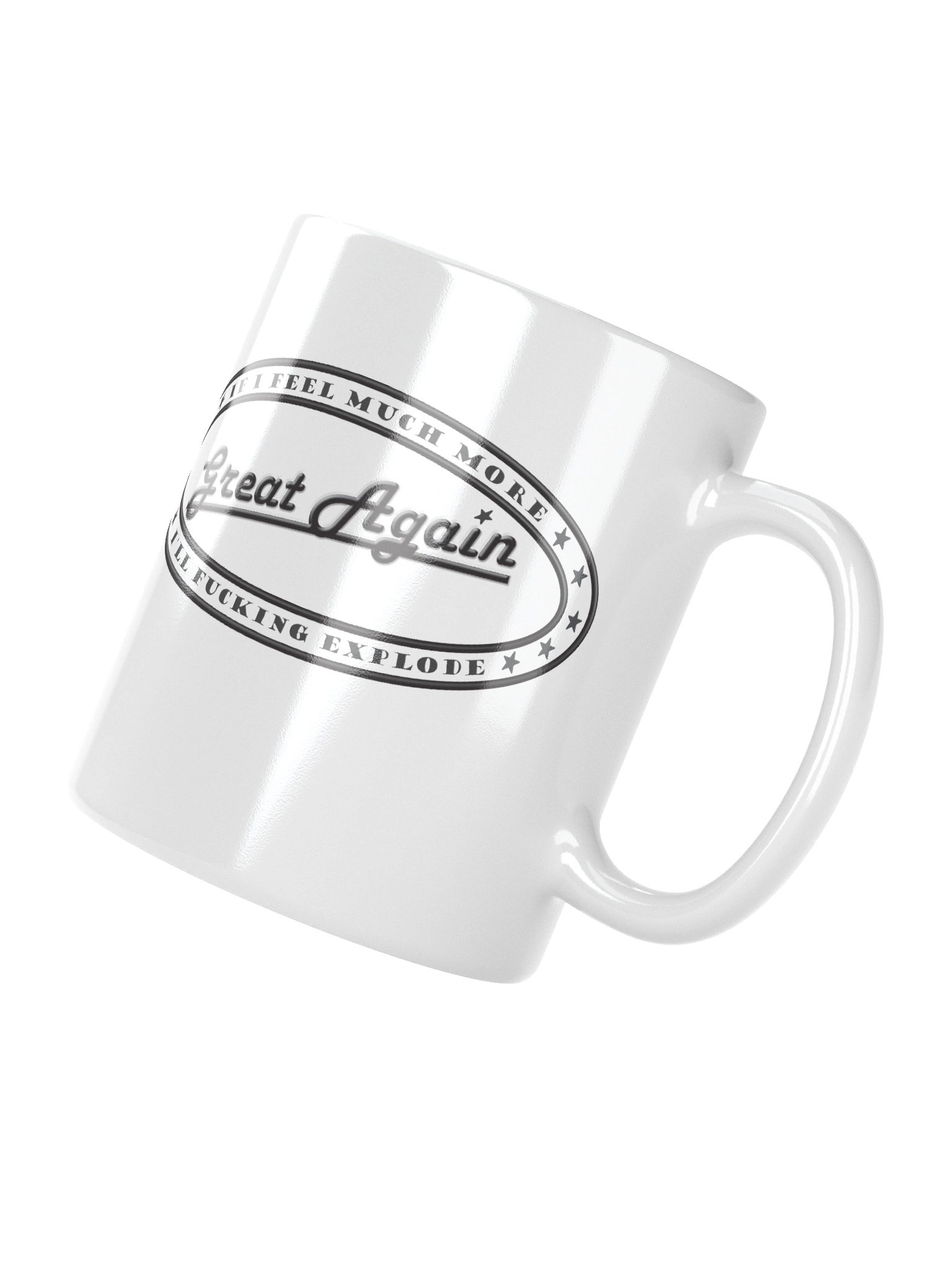 Funny White Ceramic Mug Says: "If I Feel Much More Great Again I'll Fucking Explode" product image (10)