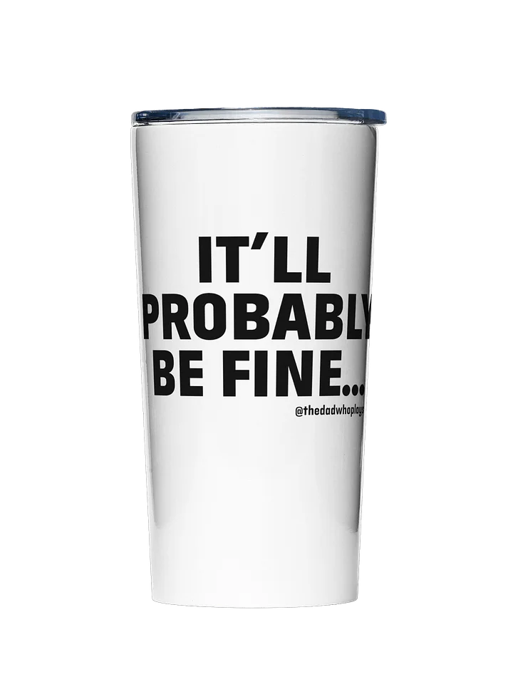 IT'LL PROBABLY BE FINE... — 20oz Tumbler by The Dad Plays product image (1)