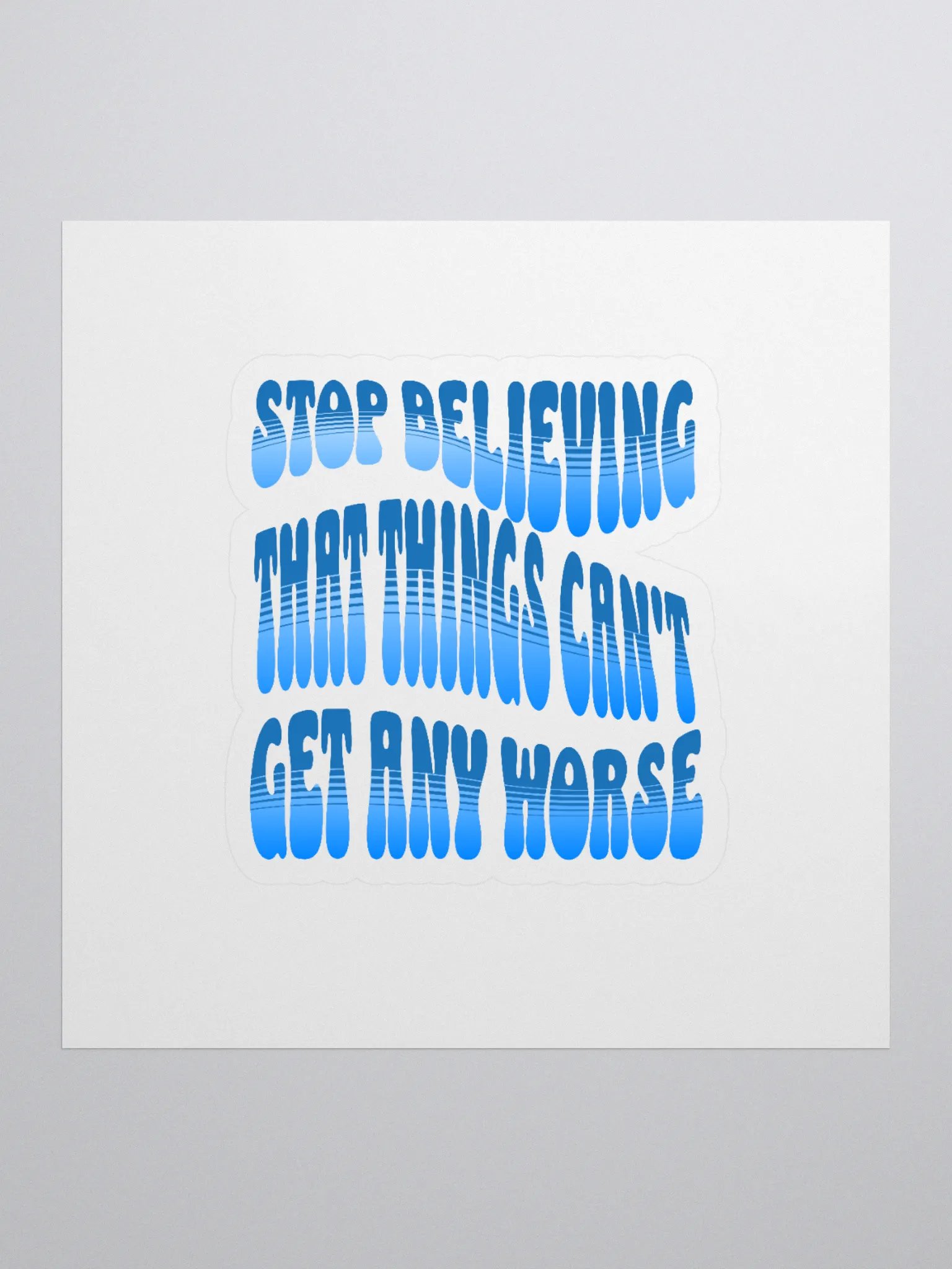 Stop Believing That Things Can't Get Any Worse Sticker product image (1)