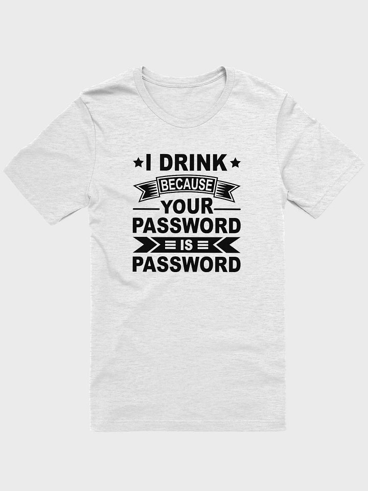 I Drink Because Your Password Is Password T-Shirt product image (1)