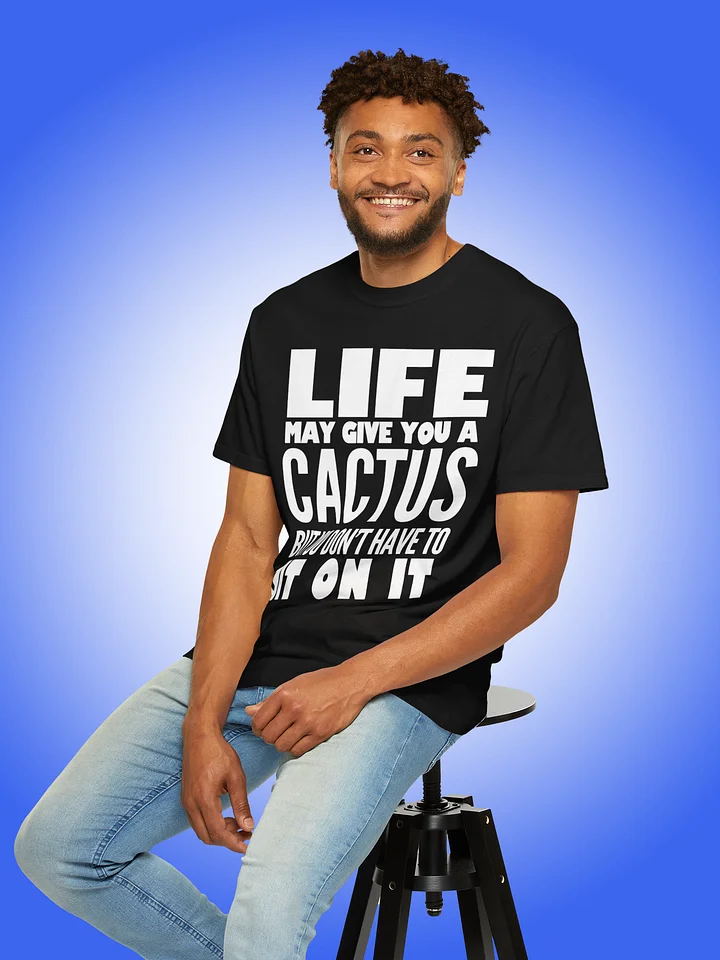 Life May Give You A Cactus But You Don't Have To Sit On It product image (1)
