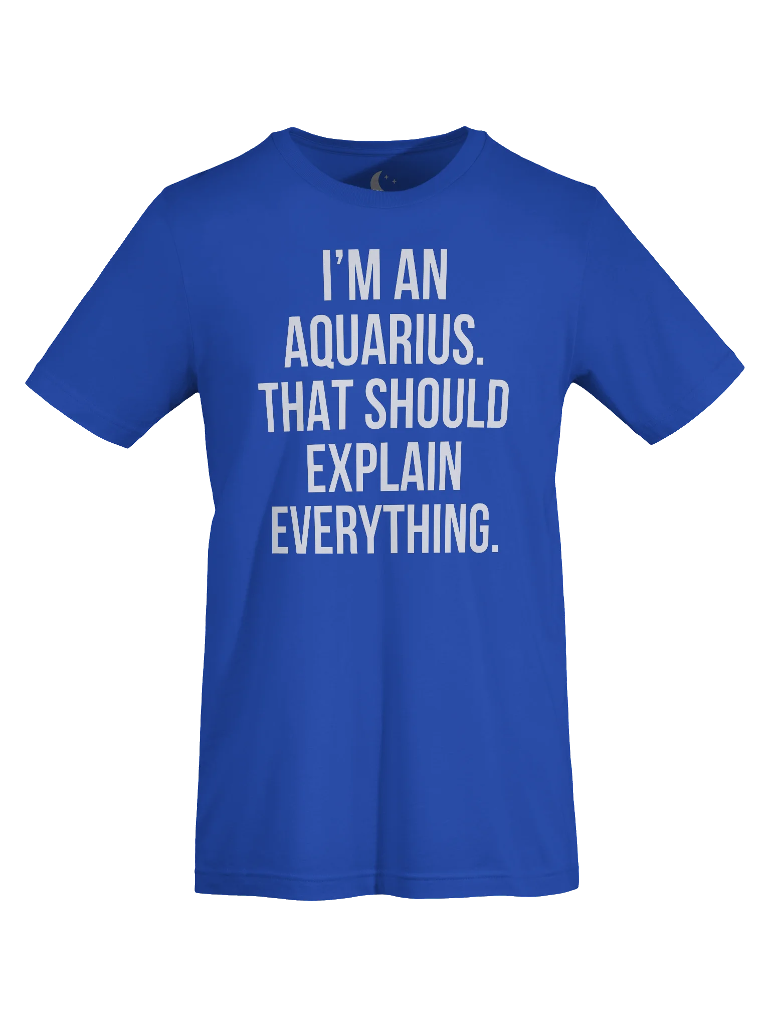 I’M AN AQUARIUS. THAT SHOULD EXPLAIN EVERYTHING. UNISEX T-SHIRT product image (45)