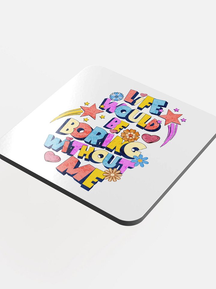 Life Would Be Boring Without Me Vibrant Life Cork Coaster product image (1)