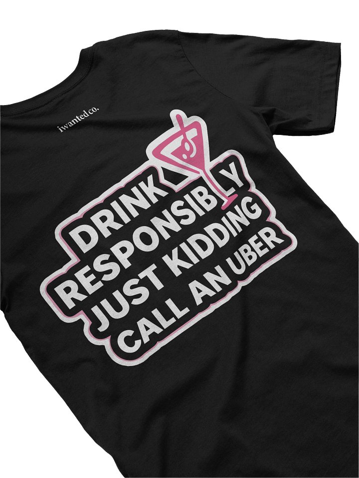 Drink Responsibl Just Kidding Call an Uber Tee product image (2)
