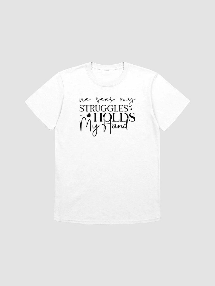 HE SEES MY STRUGGLES, HOLDS MY HANDS - Unisex T-Shirt product image (1)