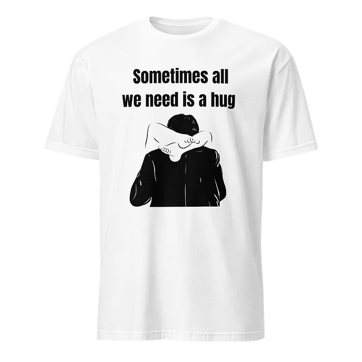 Sometimes all we need is a hug-T Shirt product image (1)