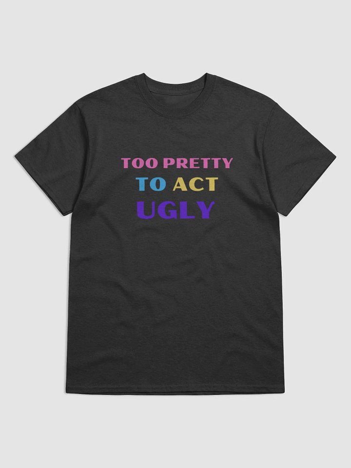 TOO PRETTY TO ACT UGLY tshirt product image (1)