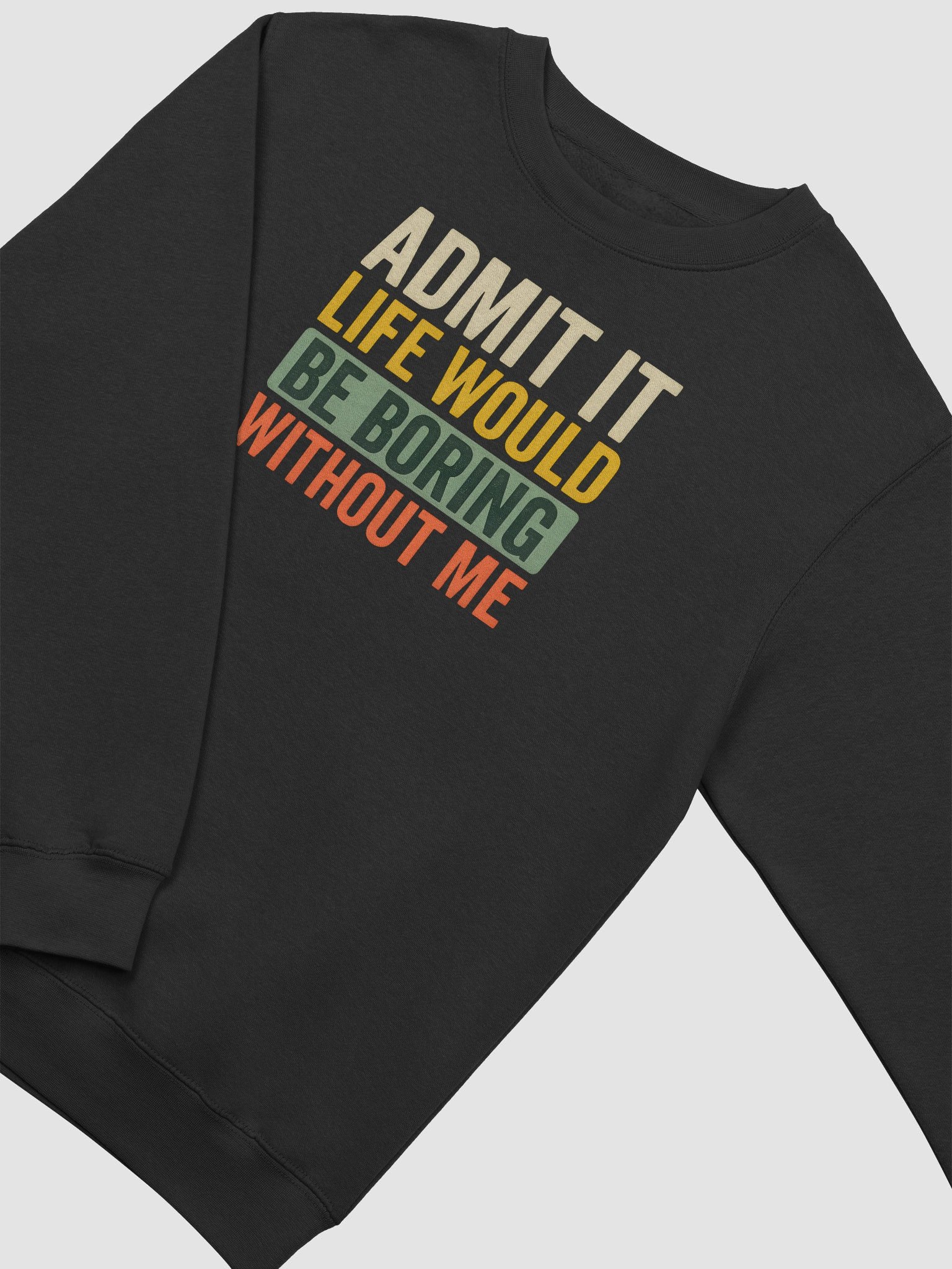 Admit It Life Would Be Boring Without Me – Cozy Funny Sweatshirt for Everyday Fun product image (2)