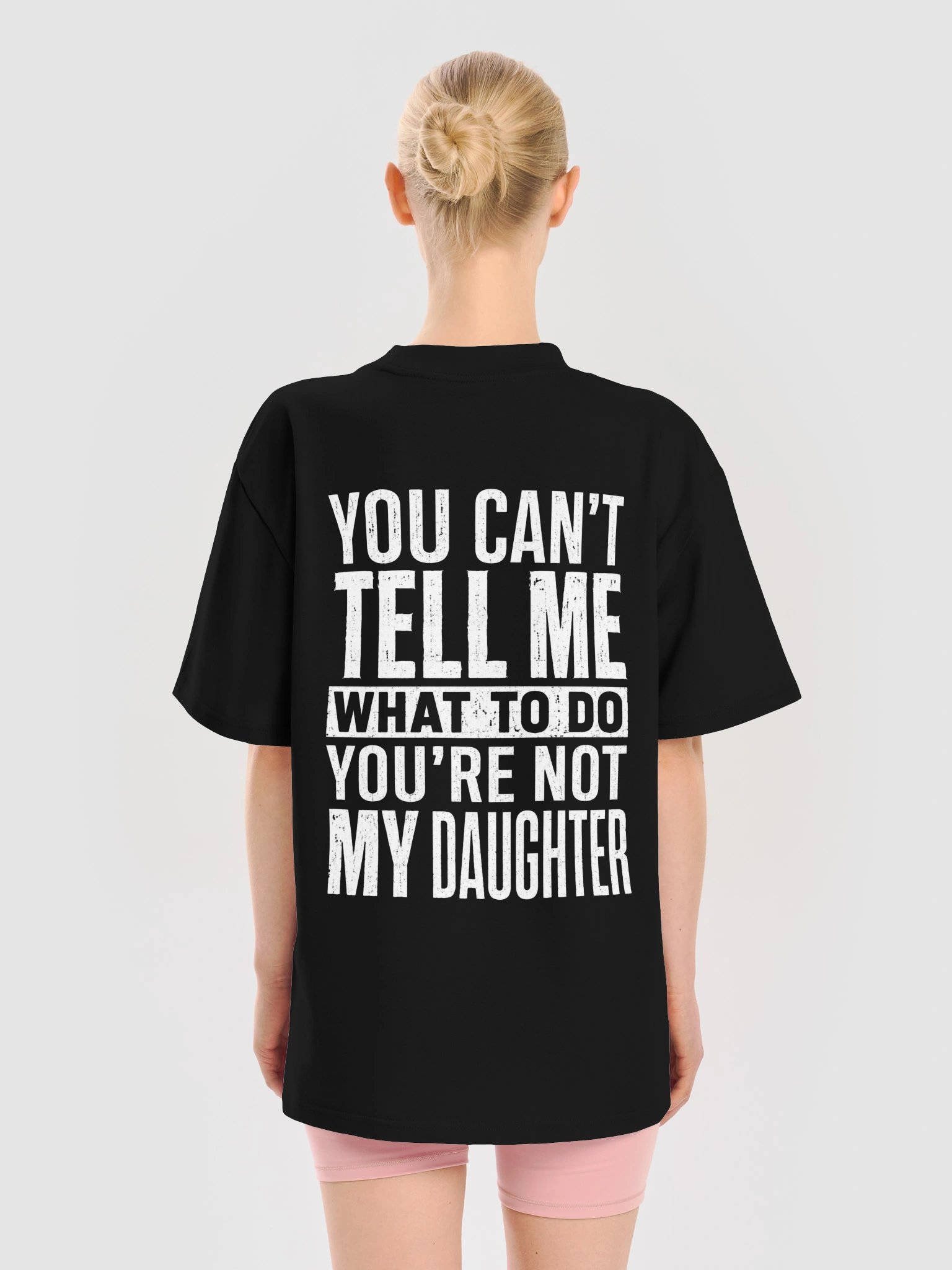 YOU CAN'T TELL ME WHAT TO DO YOU'RE NOT MY DAUGHTER T-Shirt product image (2)