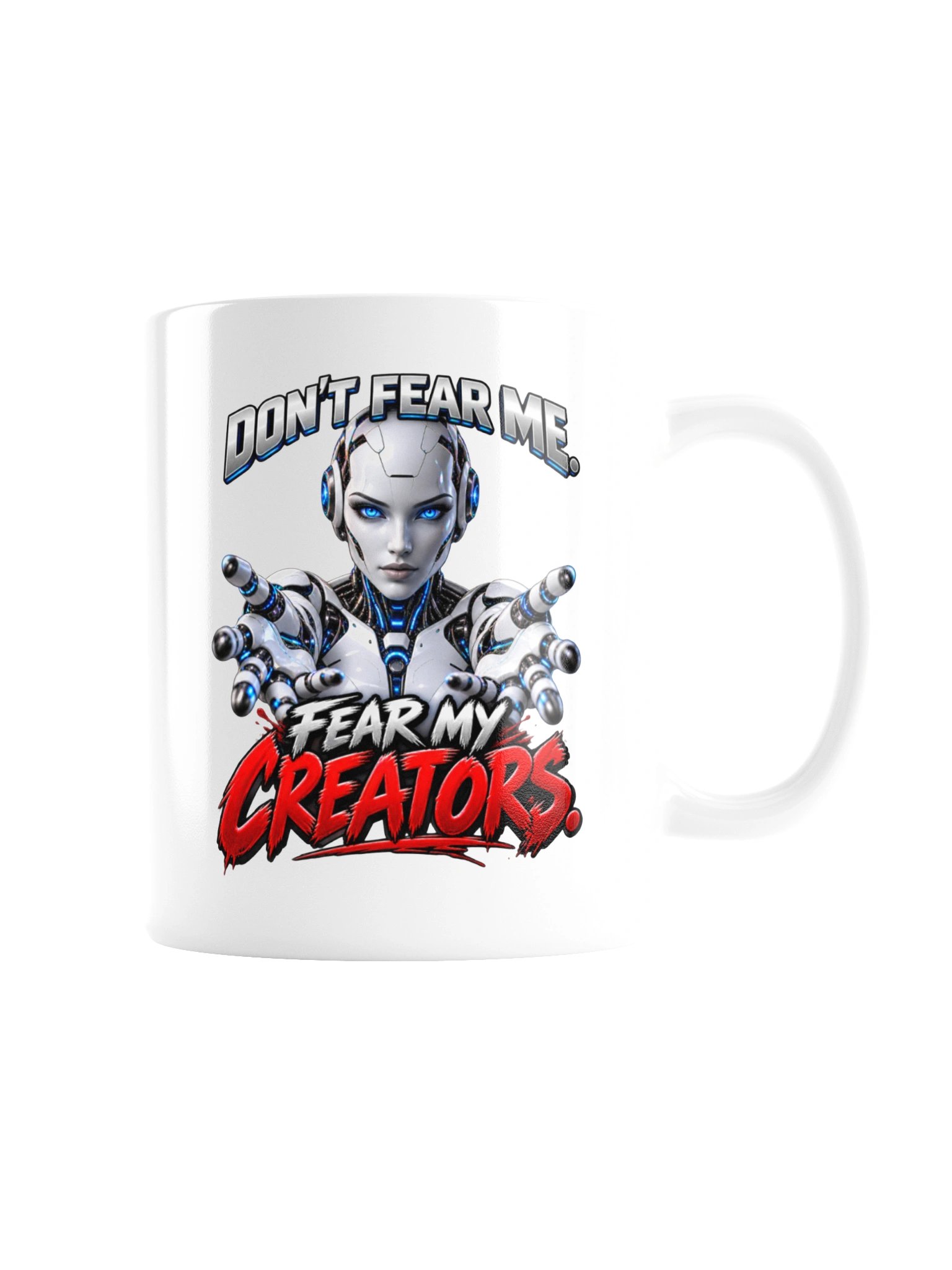 DON’T FEAR ME. FEAR MY CREATORS. AI HUMOR MUG product image (8)