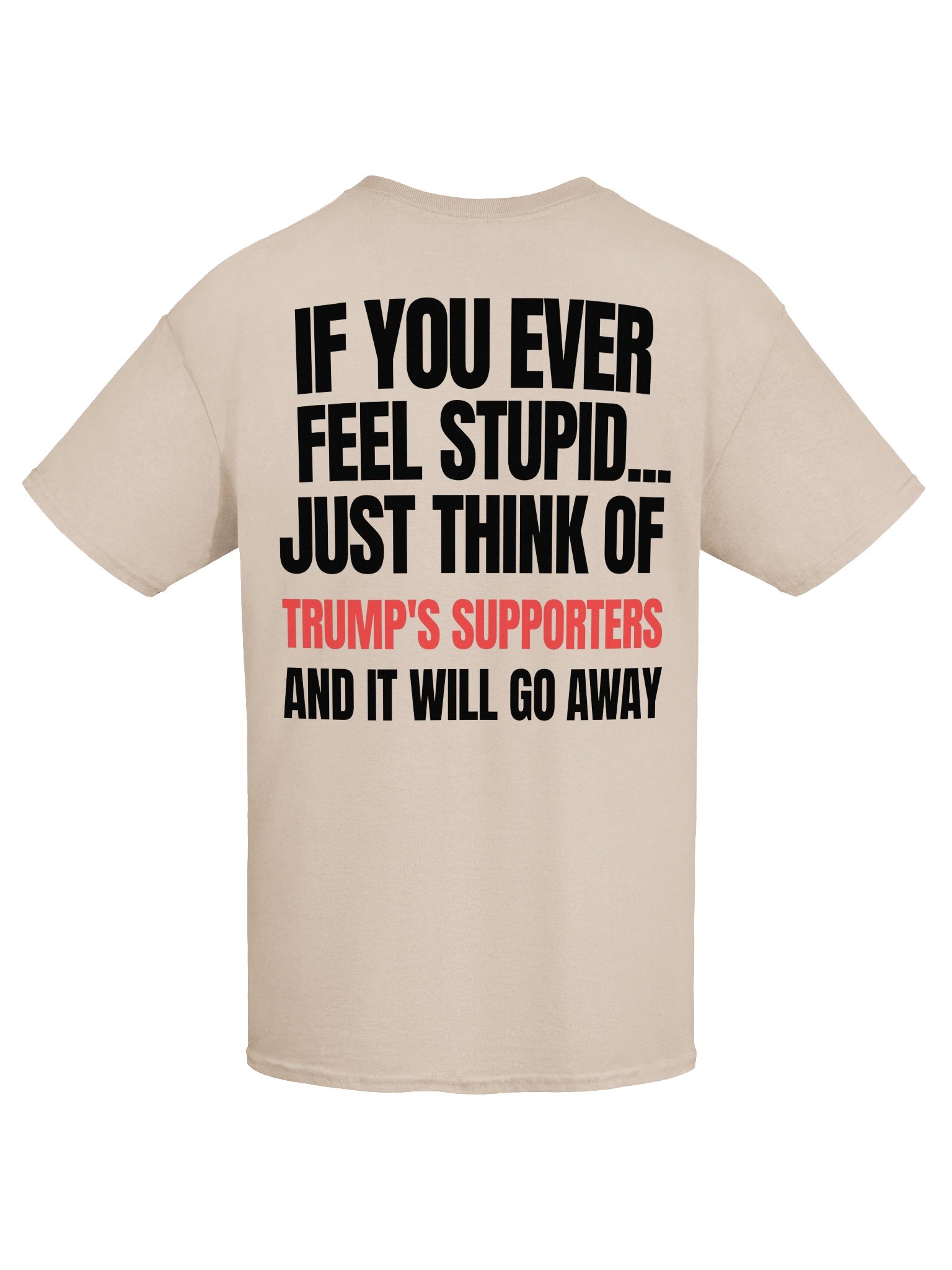 Funny Political T-Shirt – If You Ever Feel Stupid, Just Think of Trump’s Supporters product image (7)