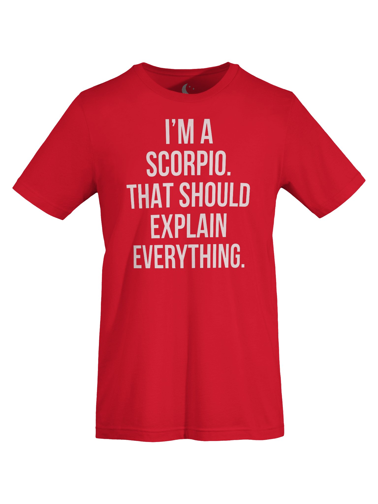 I’M A SCORPIO. THAT SHOULD EXPLAIN EVERYTHING. UNISEX T-SHIRT product image (95)
