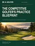 The Competitive Golfer's Practice Blueprint