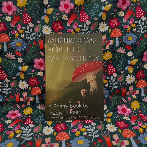 Mushrooms for the Melancholy - A Poetry Book by Madison Pearl 🍄 REVAMPED!!! new cover (by: @gliitchgunk ) and edits plus new ...