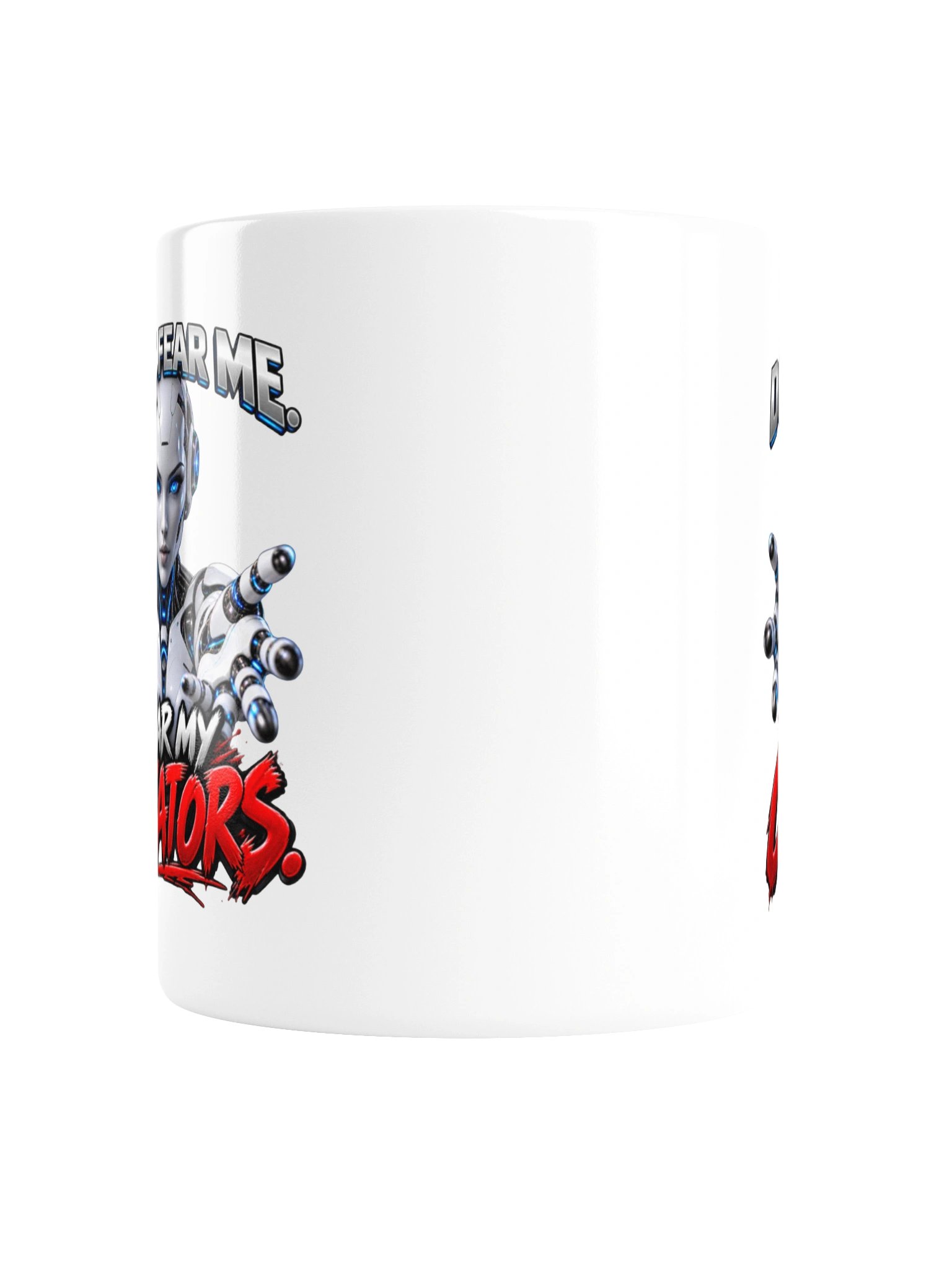 DON’T FEAR ME. FEAR MY CREATORS. AI HUMOR MUG product image (5)