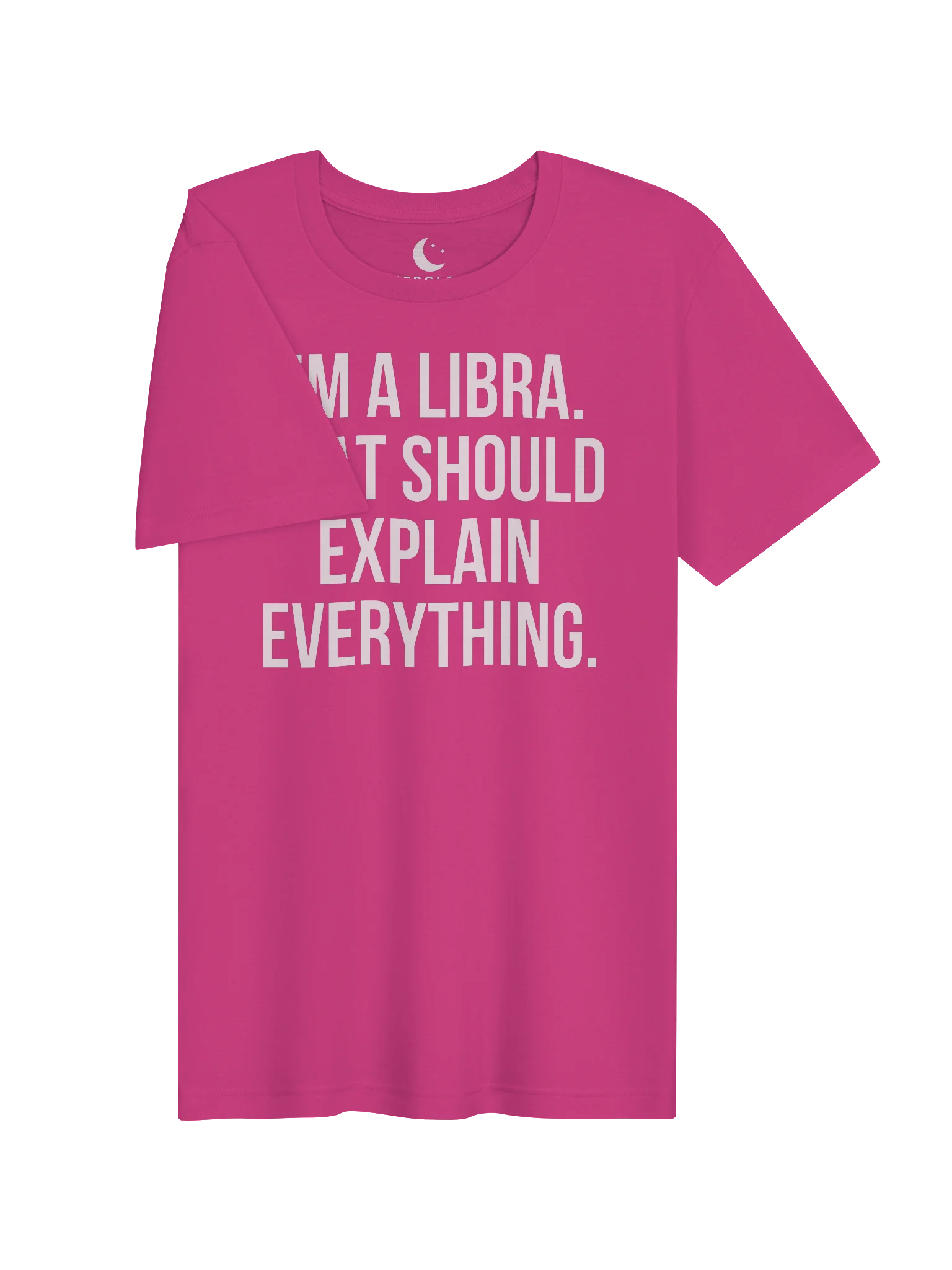 I’M A LIBRA. THAT SHOULD EXPLAIN EVERYTHING. UNISEX T-SHIRT product image (13)