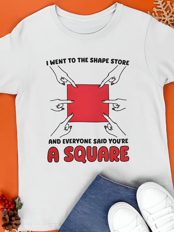 I Went To The Shape Store And Everyone Said You're A Square Shirt product image (1)