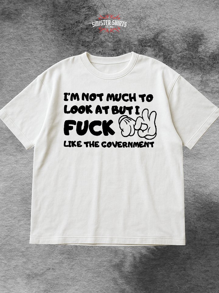 I'm Not Much To Look At But I Fuck Like The Government Shirt product image (1)