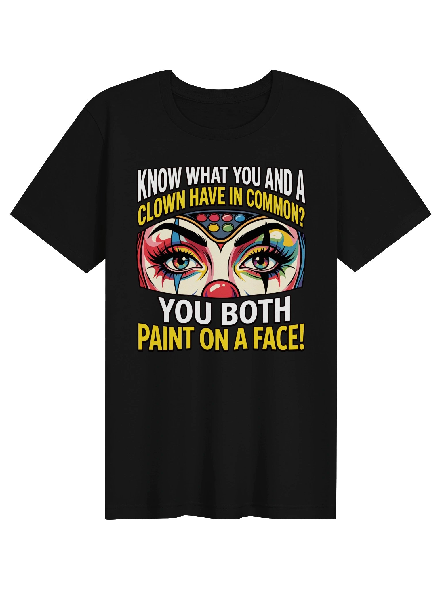 Know what you and a clown have in common? You both paint on a face! Statement Tee product image (8)