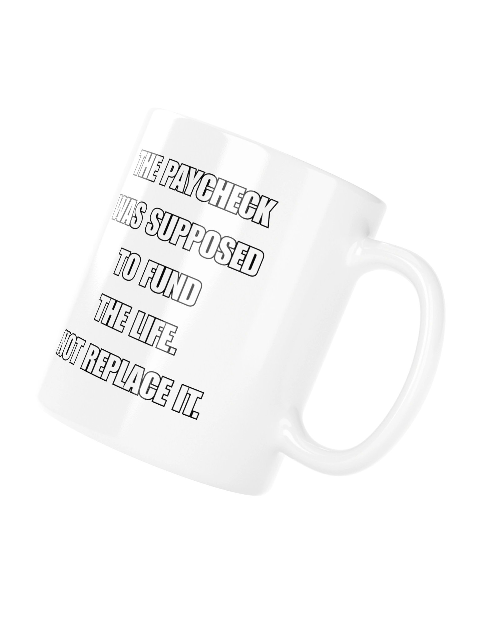THE PAYCHECK WAS SUPPOSED TO FUND THE LIFE. NOT REPLACE IT. MUG product image (10)