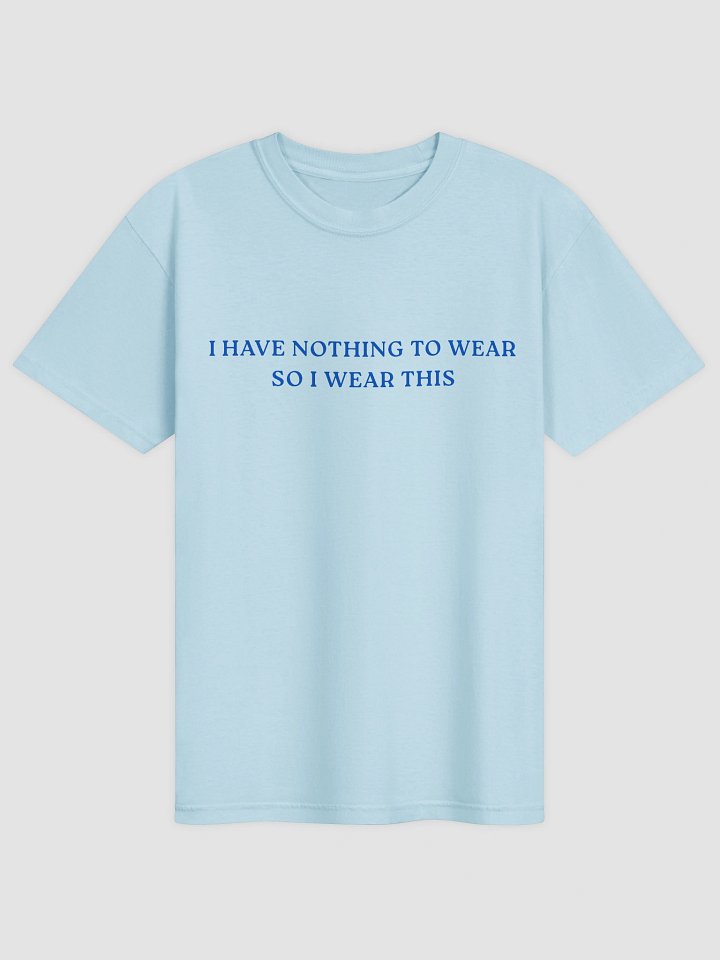 I Have Nothing To Wear So I Wear This T-shirt product image (1)