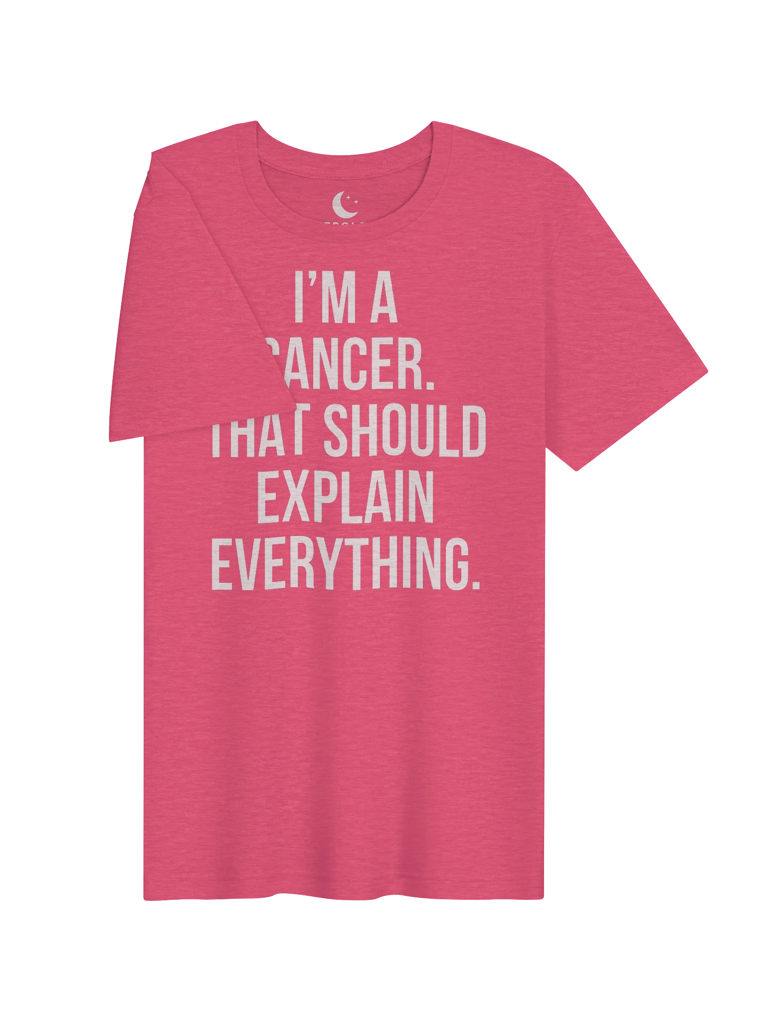 I’M A CANCER. THAT SHOULD EXPLAIN EVERYTHING. UNISEX T-SHIRT product image (103)
