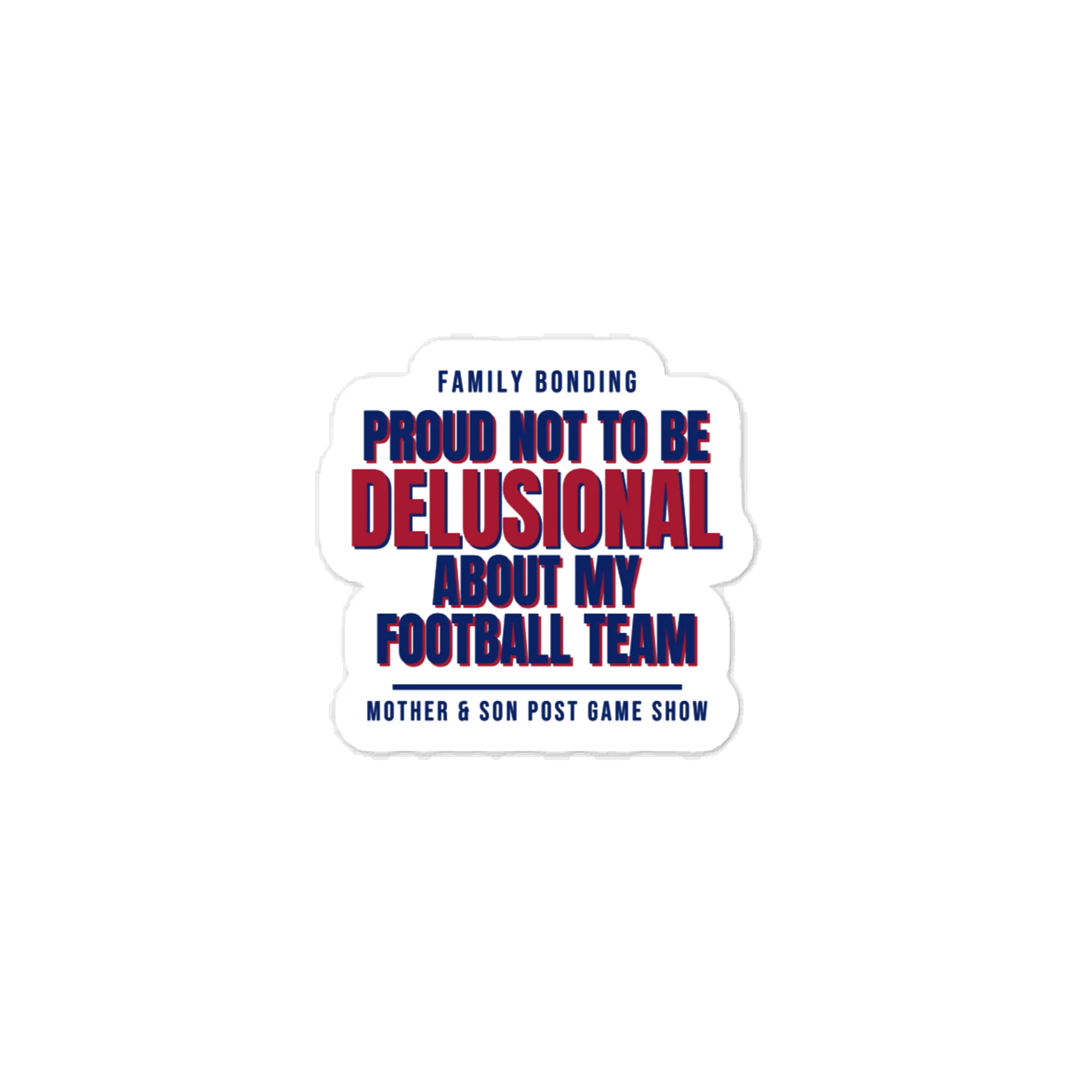 Family Bonding - Proud NOT To Be Delusional About My Football Team - Vinyl Sticker - Family Bonding The Mother & Son G-Men Post-Game Show product image (1)