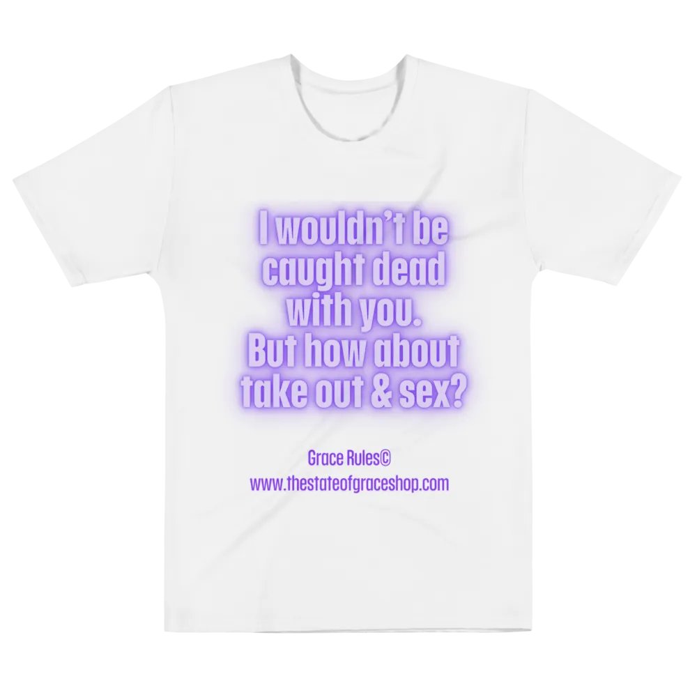 FUNNY TEES 4 U FOR MEN “I wouldn’t be caught dead with you. But how about take out & sex?” product image (6)