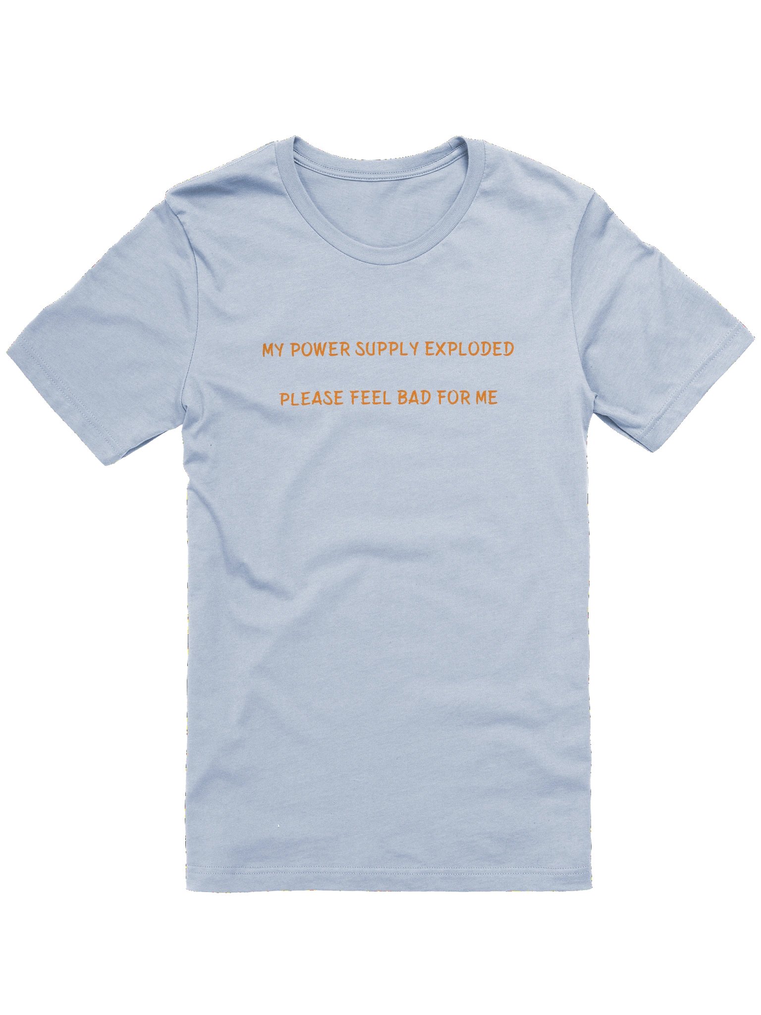 MY POWER SUPPLY EXPLODED PLEASE FEEL BAD FOR ME. MEME T Shirt product image (2)