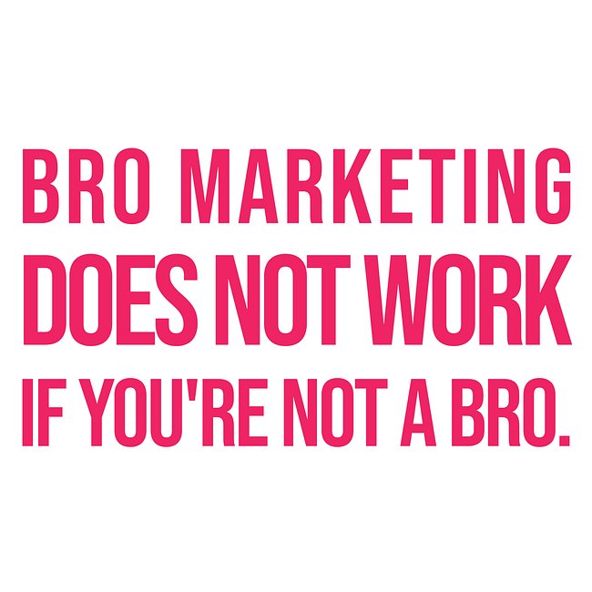 Bro Marketing Does Not Work If You're Not A Bro