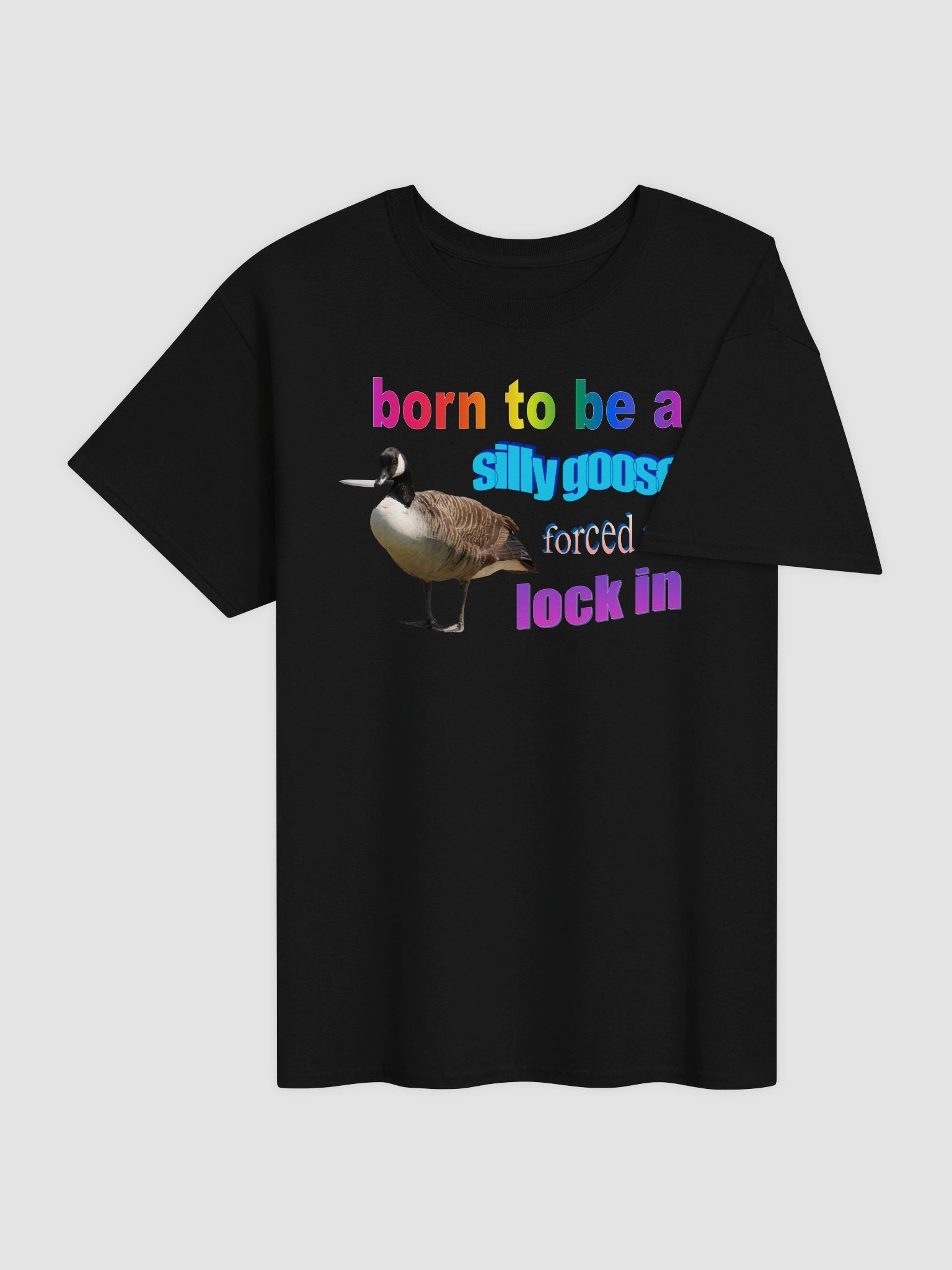 Born to be a silly goose, forced to lock in T-shirt product image (4)