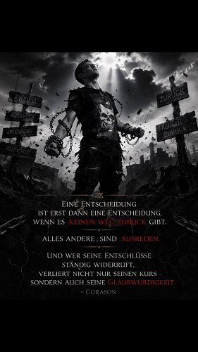 Eine Entscheidung. Ist erst eine Entscheidung wenn sie endgültig ist. Alles andere sind Ausreden. Und wer seine Entscheidung ...
