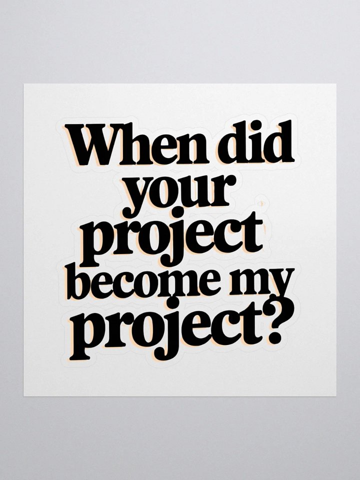 Relatable Office Humor: 'When Did Your Project Become My Project? product image (1)
