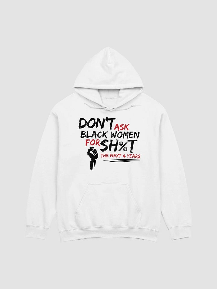 Don’t Ask Black Women for Sh%t for the Next 4 Years Hoodie product image (2)