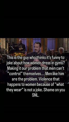 We are disgusted. It’s not funny. You wonder why women are full of rage? Because we get blamed for how we dress. We have deal...