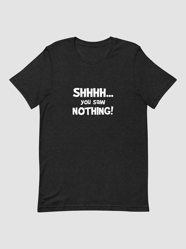 Shhh...You Saw Nothing! - Unisex T-Shirt product image (1)