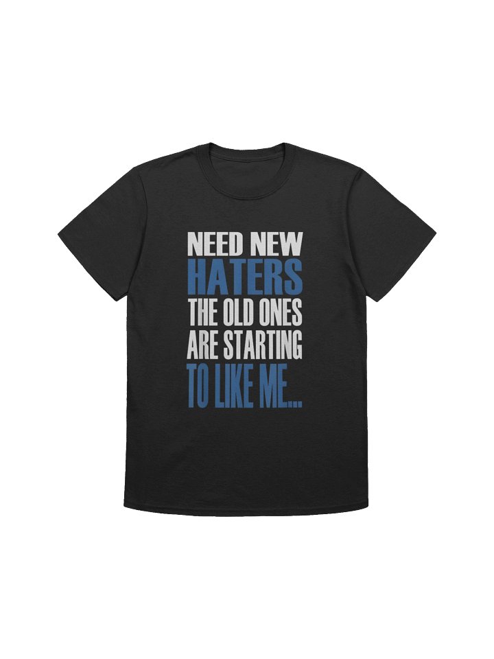 Need New Haters The Old Ones Are Starting To Like Me Shirt product image (1)