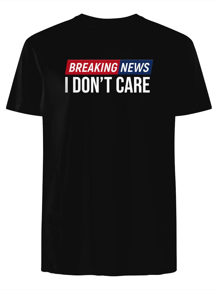 Breaking News: I Don’t Care T-Shirt product image (1)
