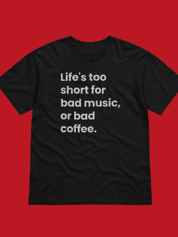 "Life's too short for bad music, or bad coffee" Tee product image (1)